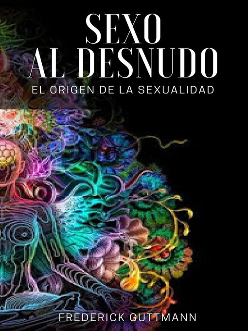 Title details for El Sexo al Desnudo--El Origen de la Sexualidad by Frederick Guttmann - Available